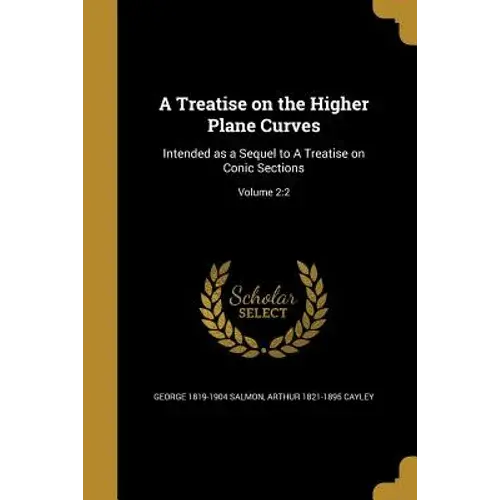 A Treatise On The Higher Plane Curves: Intended As A Sequel To A Treatise On Conic Sections; Volume 2:2 - Paperback 1