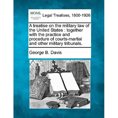 A Treatise On The Military Law Of The United States: Together With The Practice And Procedure Of Courts-Martial And Other Military Tribunals. - Paperback 1