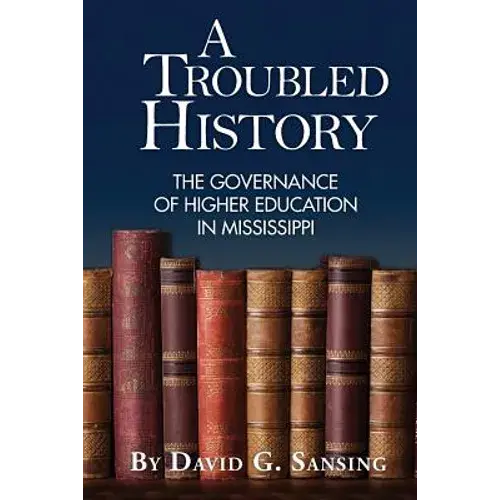 A Troubled History: The Governance Of Higher Education In Mississippi - Paperback 1