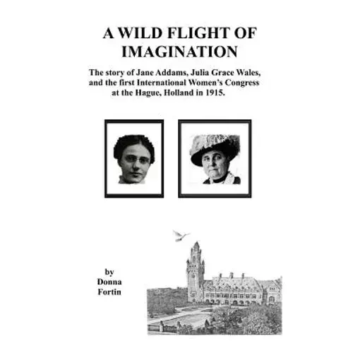 A Wild Flight Of Imagination: The Story Of Julia Grace Wales And Jane Addams - Paperback 1