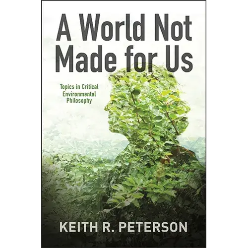 A World Not Made For Us: Topics In Critical Environmental Philosophy - Hardcover 1