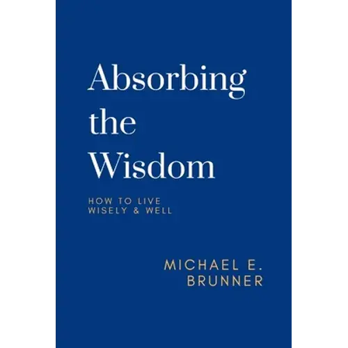 Absorbing The Wisdom: How To Live Wisely & Well - Hardcover 1
