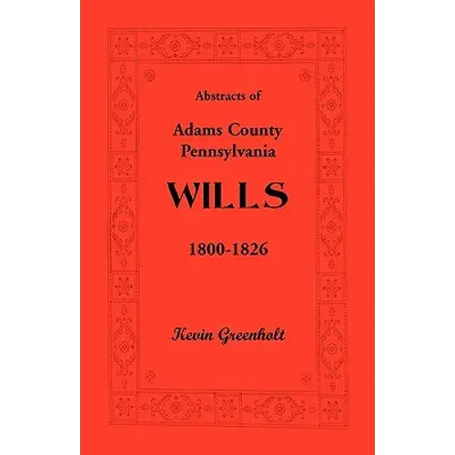 Abstracts Of Adams County, Pennsylvania Wills 1800-1826 - Paperback 1