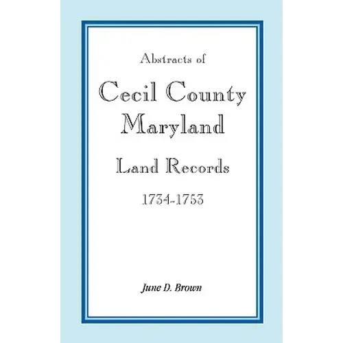 Abstracts Of Cecil County, Maryland Land Records, 1734-1753 - Paperback 1
