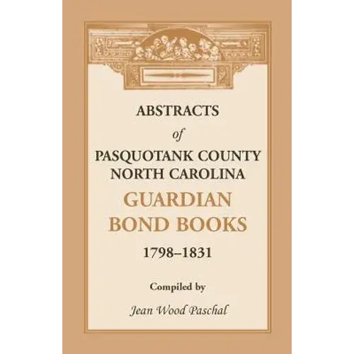 Abstracts Of Pasquotank County, North Carolina, Guardian Bond Books, 1798-1831 - Paperback 1