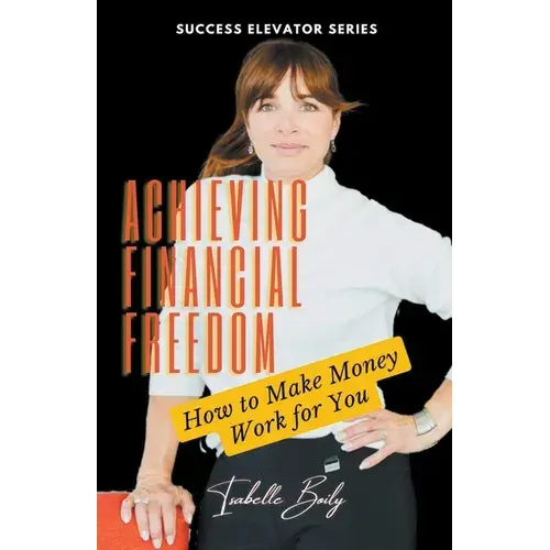 Achieving Financial Freedom: How To Make Money Work For You - Paperback 1