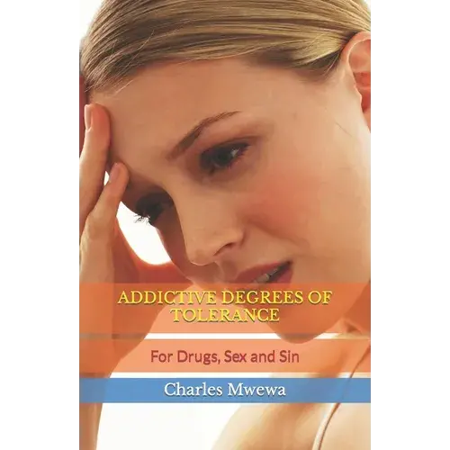 Addictive Degrees Of Tolerance: For Drugs, Sex And Sin - Paperback 1