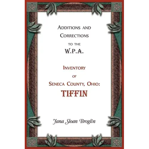 Additions And Corrections To The W.P.A. Inventory Of Seneca County, Ohio: Tiffin - Paperback 1