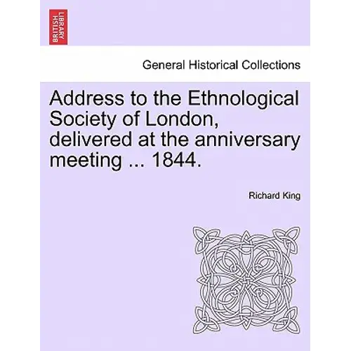Address To The Ethnological Society Of London, Delivered At The Anniversary Meeting ... 1844. - Paperback 1