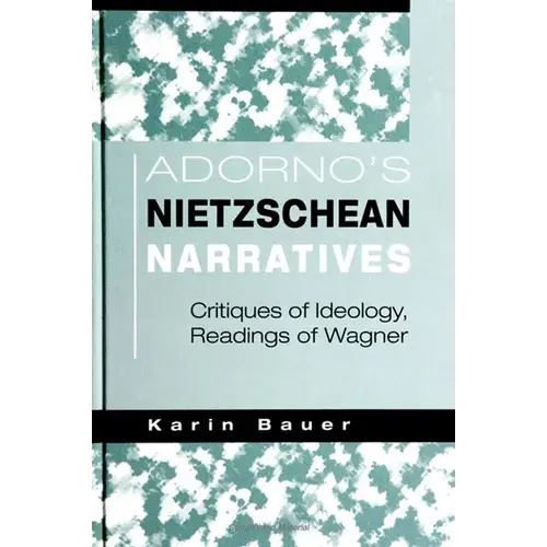 Adorno's Nietzschean Narratives: Critiques Of Ideology, Readings Of Wagner - Paperback 1