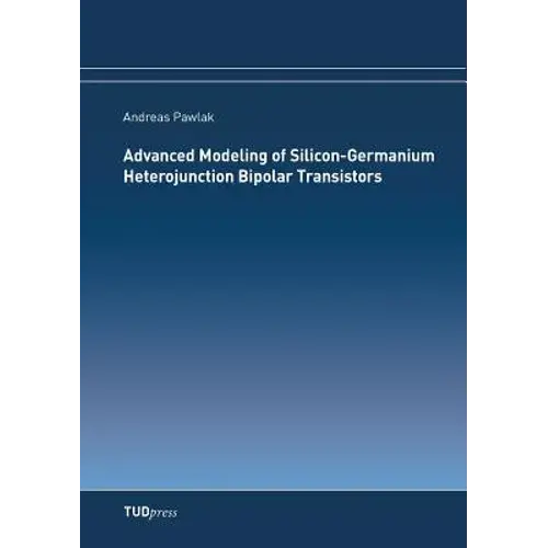 Advanced Modeling Of Silicon-Germanium Heterojunction Bipolar Transistors - Paperback 1