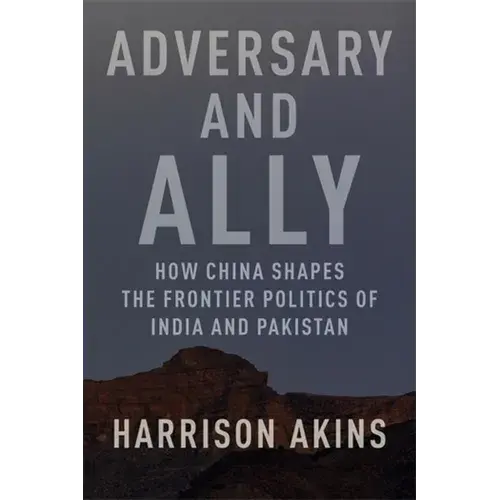 Adversary And Ally: How China Shapes The Frontier Politics Of India And Pakistan - Paperback 1