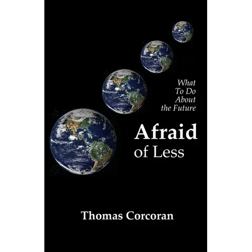 Afraid Of Less: What To Do About The Future - Paperback 1