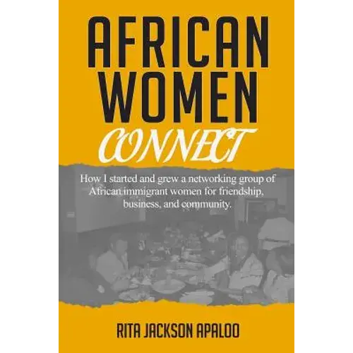 African Women Connect: How I Started And Grew A Networking Group Of African Immigrant Women For Friendship, Business, And Community. - Paperback 1