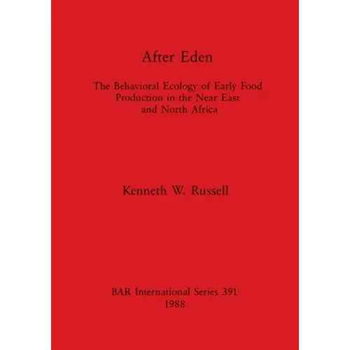 After Eden: The Behavioral Ecology Of Early Food Production In The Near East And North Africa - Paperback 1