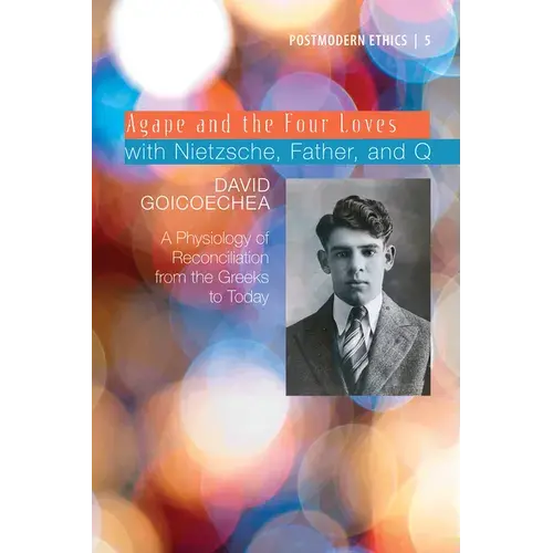 Agape And The Four Loves With Nietzsche, Father, And Q: A Physiology Of Reconciliation From The Greeks To Today - Paperback 1