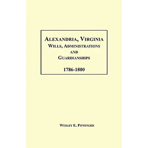 Alexandria, Virginia Wills, Administrations And Guardianships, 1786-1800 - Paperback 1