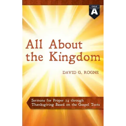 All About The Kingdom: Cycle A Gospel Sermons For Proper 24 Through Thanksgiving - Paperback 1