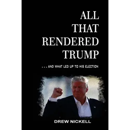 All That Rendered Trump... And What Led Up To His Election - Paperback 1