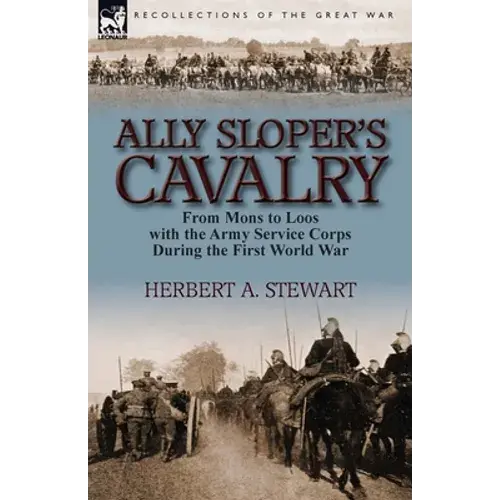 Ally Sloper's Cavalry: From Mons To Loos With The Army Service Corps During The First World War - Paperback 1