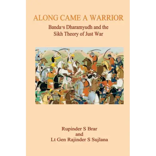 Along Came A Warrior: Banda's Dharamyudh And The Sikh Theory Of Just War - Paperback 1