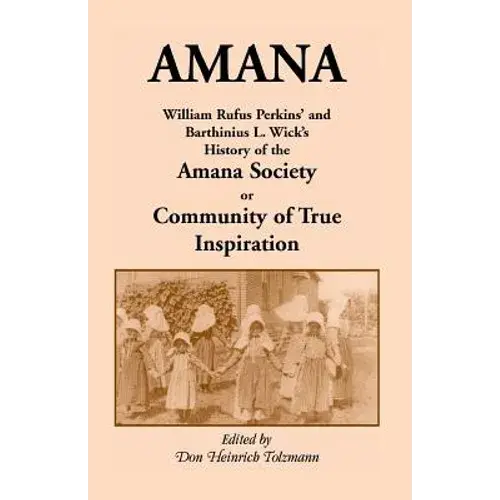 Amana: William Rufus Perkins' And Barthinius L. Wick's History Of The Amana Society, Or Community Of True Inspiration - Paperback 1