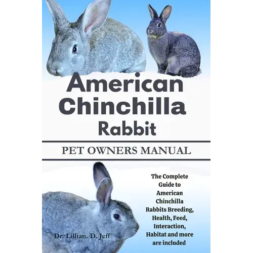 American Chinchilla Rabbit: The Complete Guide To American Chinchilla Rabbits Breeding, Health, Feed, Interaction, Habitat And More Are Included - Paperback 1