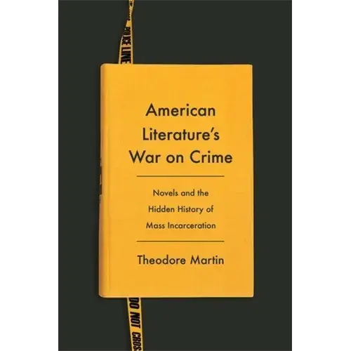 American Literature's War On Crime: Novels And The Hidden History Of Mass Incarceration - Paperback 1