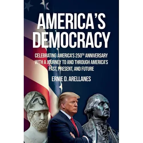 America's Democracy: Celebrating America's 250Th Anniversary With A Journey To And Through America's Past, Present, And Future - Paperback 1