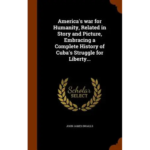 America's War For Humanity, Related In Story And Picture, Embracing A Complete History Of Cuba's Struggle For Liberty... - Hardcover 1