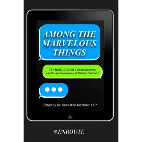Among The Marvelous Things: The Media Of Social Communications And The Next Generation Of Pastoral Ministers - Paperback 1