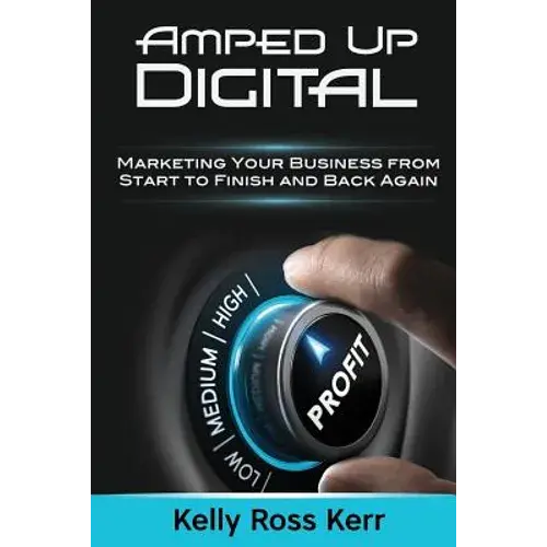 Amped Up Digital: Marketing Your Business From Start To Finish And Back Again - Paperback 1
