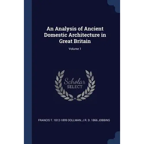 An Analysis Of Ancient Domestic Architecture In Great Britain; Volume 1 - Paperback 1