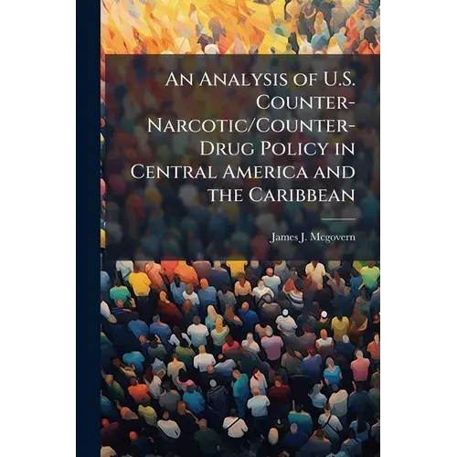 An Analysis Of U.S. Counter-Narcotic/Counter-Drug Policy In Central America And The Caribbean - Paperback 1