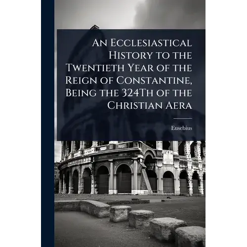 An Ecclesiastical History To The Twentieth Year Of The Reign Of Constantine, Being The 324Th Of The Christian Aera - Paperback 1