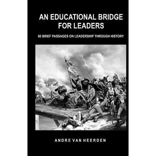An Educational Bridge For Leaders: 60 Brief Passages On Leadership Through History - Paperback 1