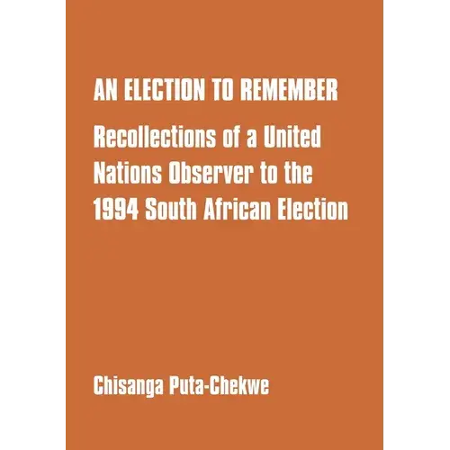 An Election To Remember: Recollections Of A United Nations Observer To The 1994 South African Election - Paperback 1