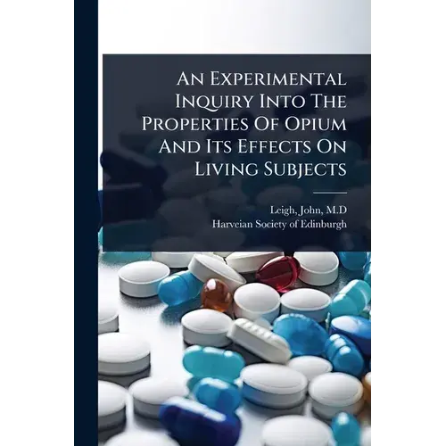 An Experimental Inquiry Into The Properties Of Opium And Its Effects On Living Subjects - Paperback 1