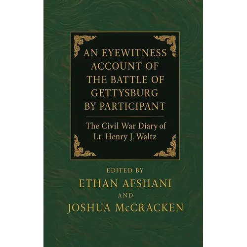 An Eyewitness Account Of The Battle Of Gettysburg By Participant July 1863. The Civil War Diary Of Lt. Henry J. Waltz - Paperback 1