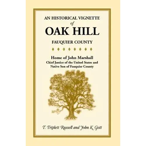 An Historical Vignette Of Oak Hill, Fauquier County: Home Of John Marshall, Chief Justice Of The United States And Native Son Of Fauquier County - Paperback 1