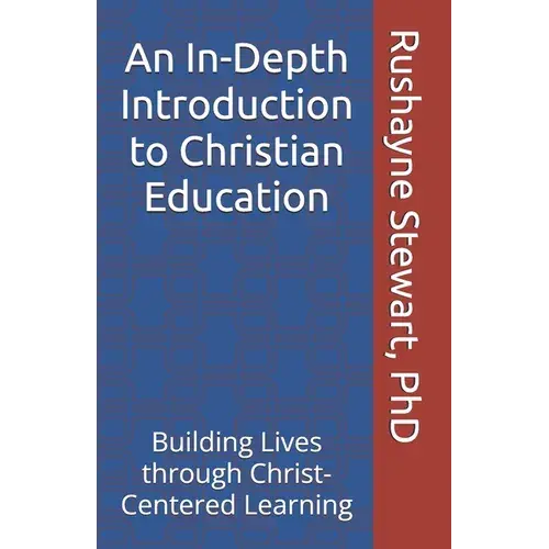 An In-Depth Introduction To Christian Education: Building Lives Through Christ-Centered Learning - Paperback 1