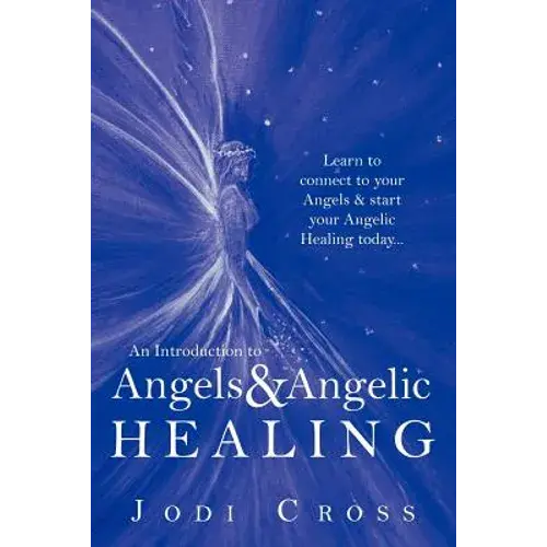 An Introduction To Angels & Angelic Healing: Learn To Connect To Your Angels & Start Your Angelic Healing Today... - Paperback 1