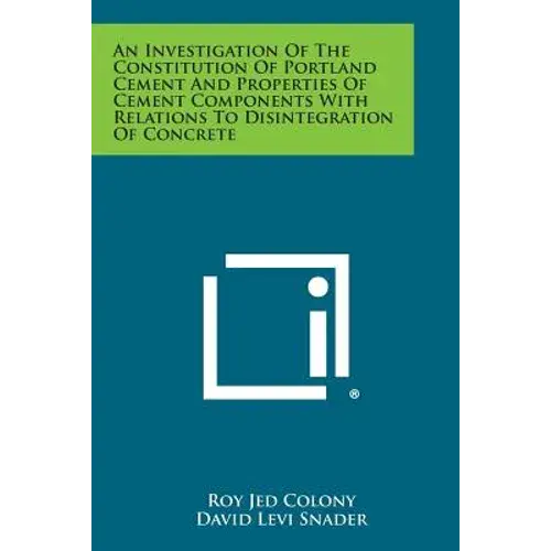 An Investigation Of The Constitution Of Portland Cement And Properties Of Cement Components With Relations To Disintegration Of Concrete - Paperback 1