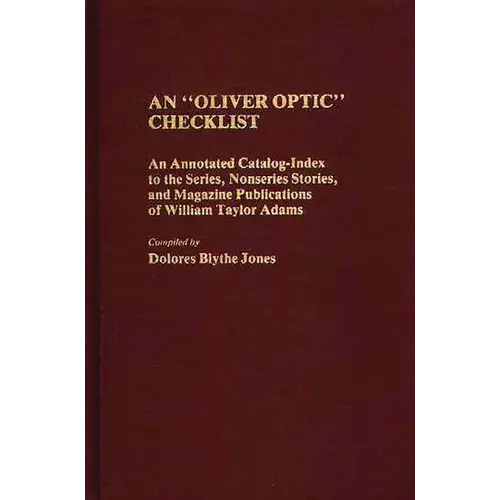 An Oliver Optic Checklist: An Annotated Catalog-Index To The Series, Nonseries Stories, And Magazine Publications Of William Taylor Adams - Hardcover 1