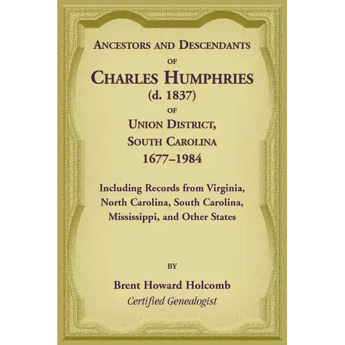 Ancestors And Descendants Of Charles Humphries (D. 1837) Of Union District, South Carolina, 1677-1984 Including Records From Virginia, North Carolina, - Paperback 1