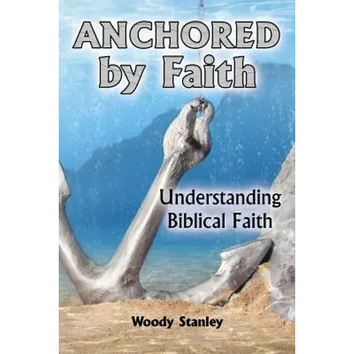 Anchored By Faith: Understanding Biblical Faith - Paperback 1