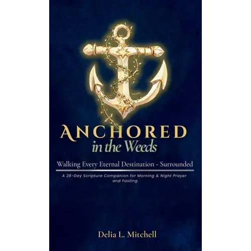 Anchored In The Weeds: Walking Every Eternal Destination-Surrounded - Hardcover 1