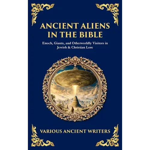Ancient Aliens In The Bible: Enoch, Giants, And Otherworldly Visitors In Jewish & Christian Lore (Deluxe Hardbound Edition) - Hardcover 1