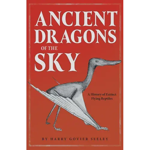 Ancient Dragons Of The Sky: A History Of Extinct Flying Reptiles - Paperback 1
