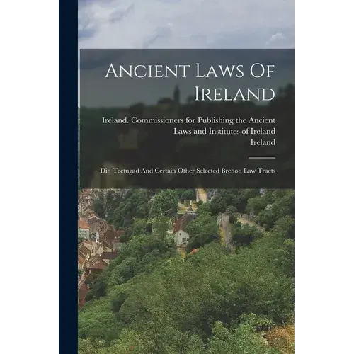 Ancient Laws Of Ireland: Din Tectugad And Certain Other Selected Brehon Law Tracts - Paperback 1